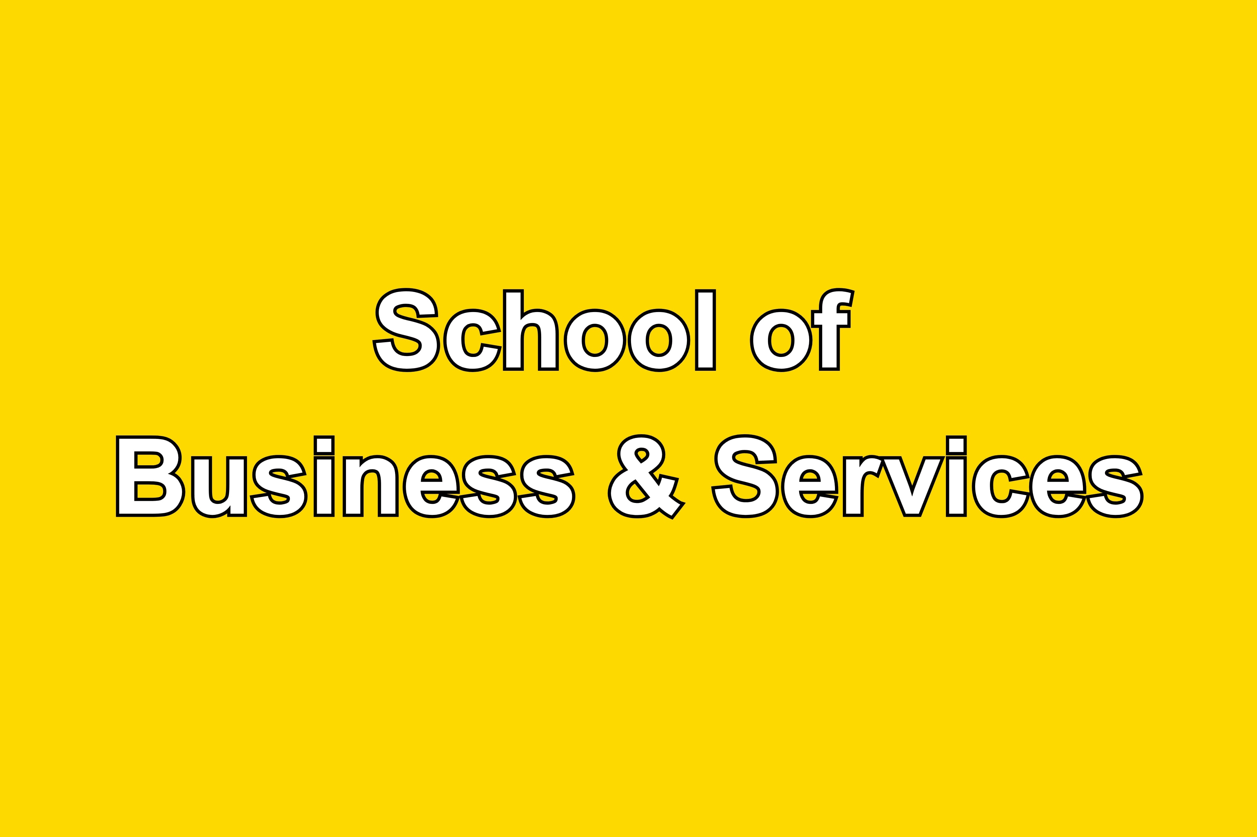 /'School of Business & Services/' in white text, outlined in black, on a yellow background.