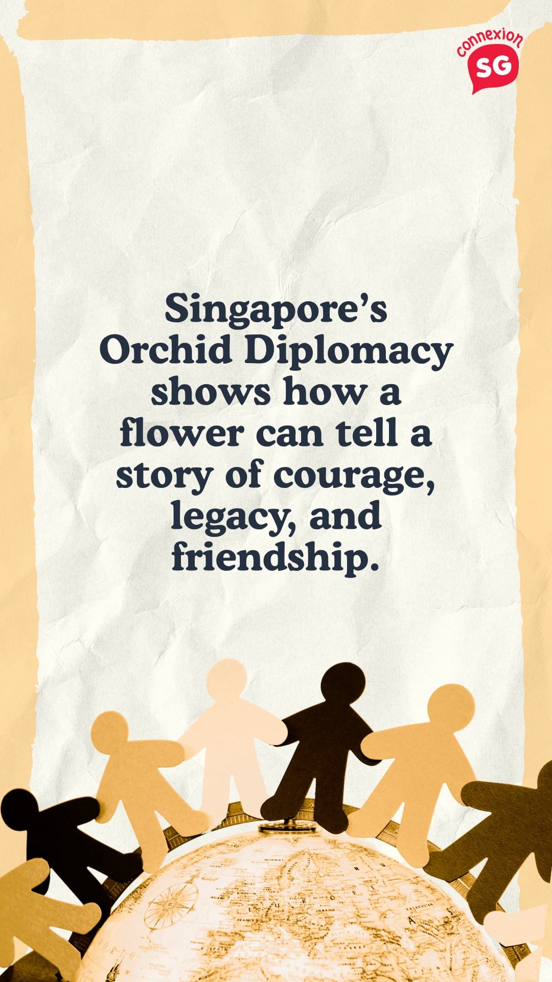 A concluding image showing a row of paper-cut figures holding hands over a globe. The text reads: "Singapore’s Orchid Diplomacy shows how a flower can tell a story of courage, legacy, and friendship.