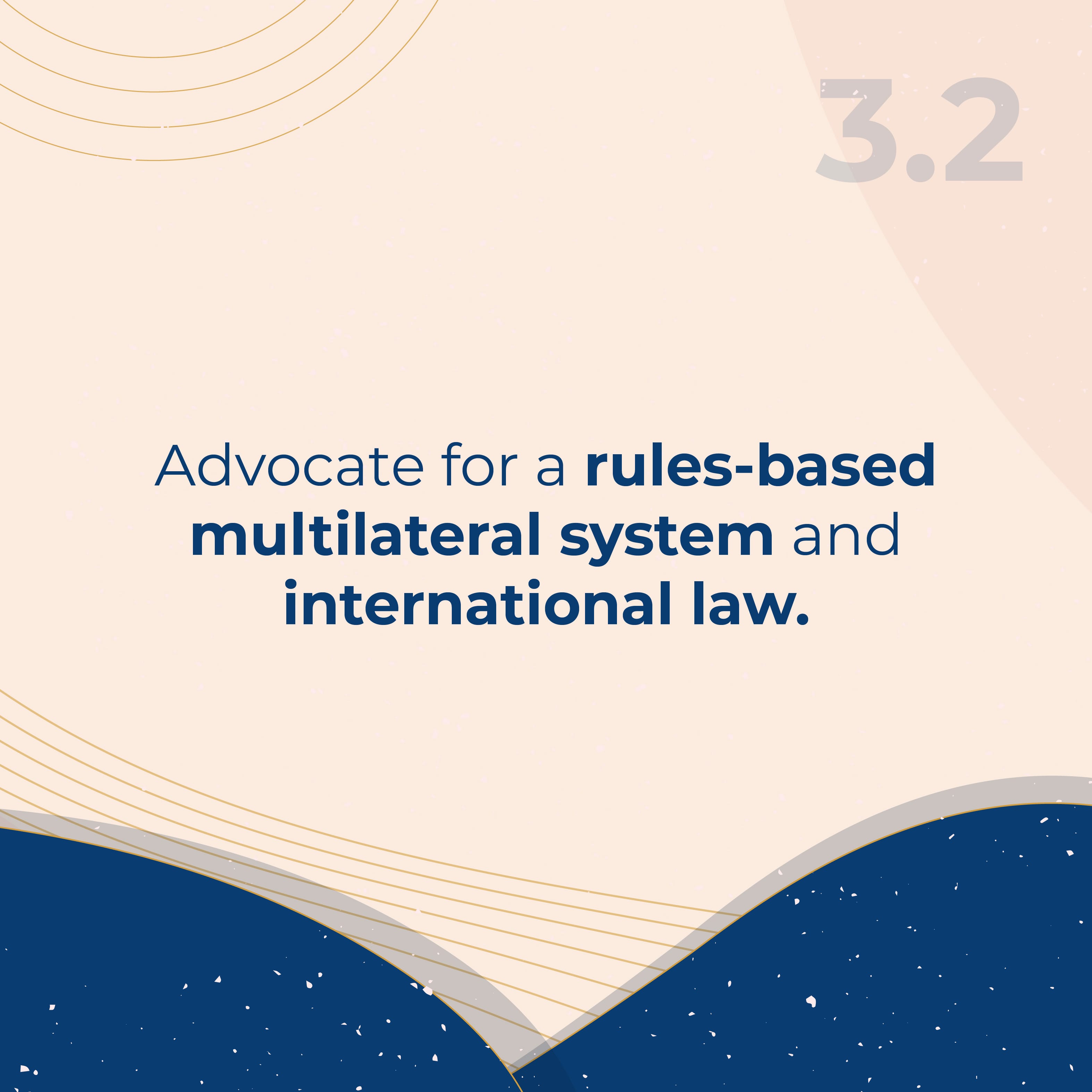 Text reads: Advocate for a rules-based multilateral system and international law.