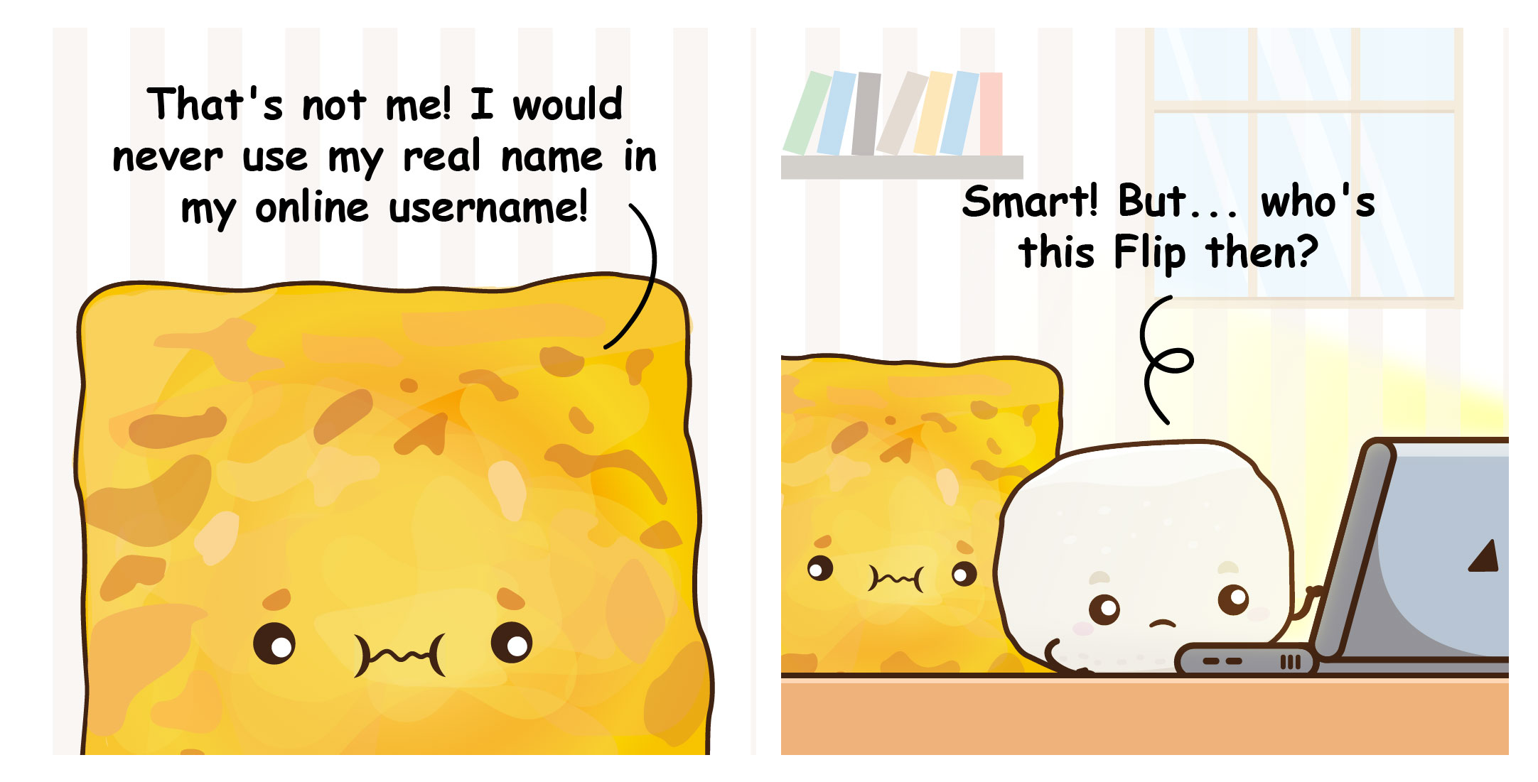 Cartoon toast says it wouldn’t use real name online; beside it, a blob at a laptop asks, “Who’s this Flip?”