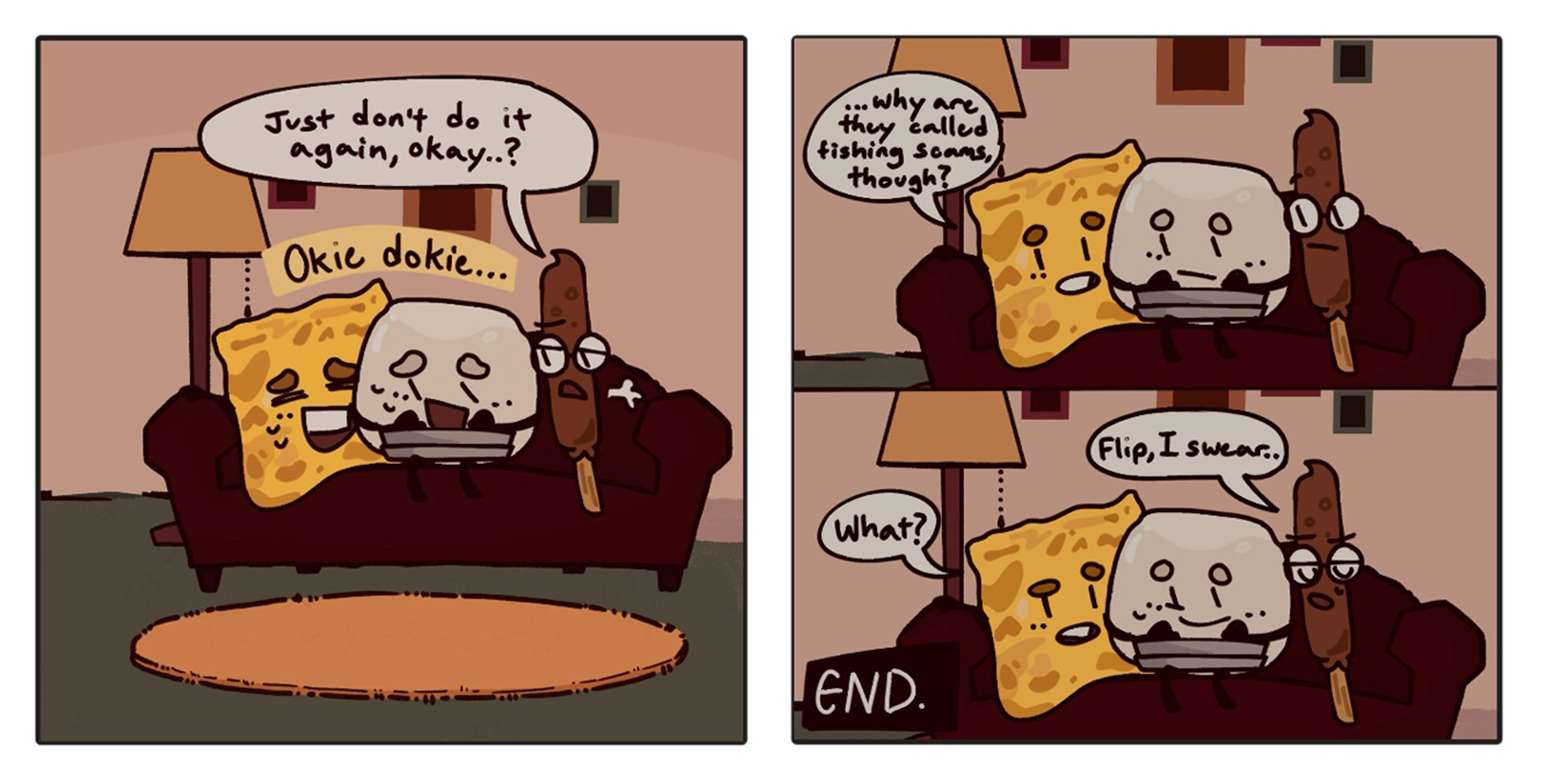 Comic: snack characters on couch; one says don't do it again; later asks fishing scams; other replies, "Flip, I swear."