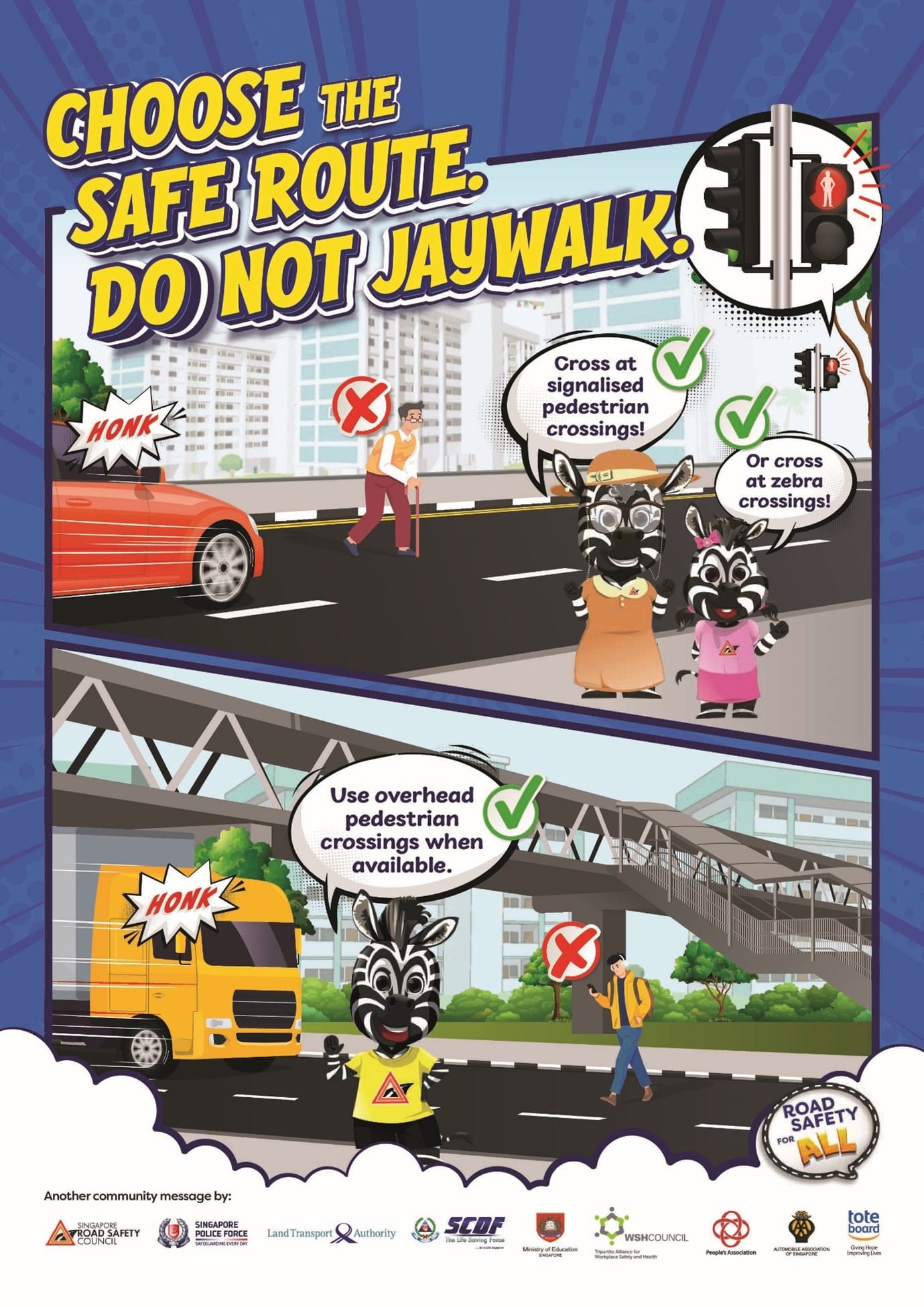 "Choose the safe route. Do not jaywalk." Use signalled, zebra or overhead pedestrian crossings.