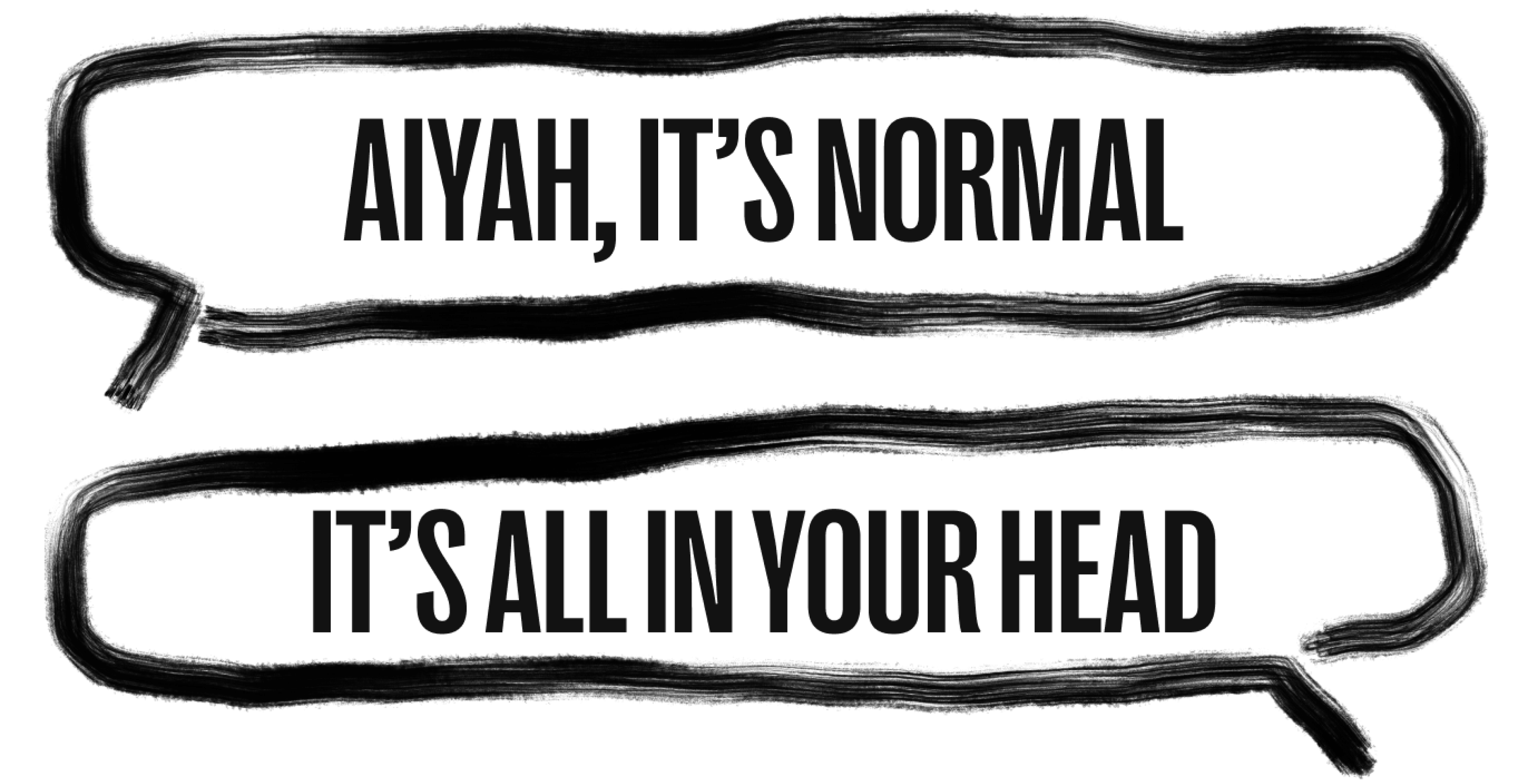 Two hand-drawn speech bubbles reading "AIYAH, IT'S NORMAL" and "IT'S ALL IN YOUR HEAD" in bold text.