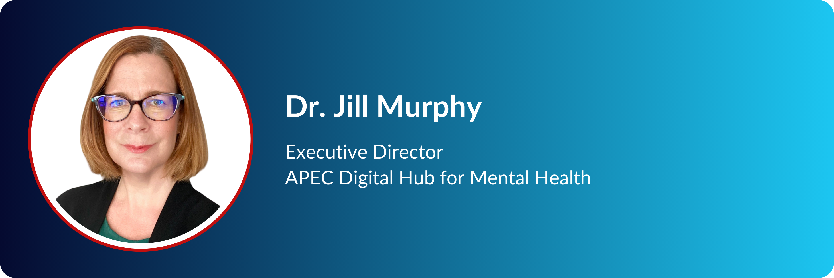 Dr. Jill Murphy, Executive Director of APEC Digital Hub for Mental Health, shown in a circular headshot with glasses.