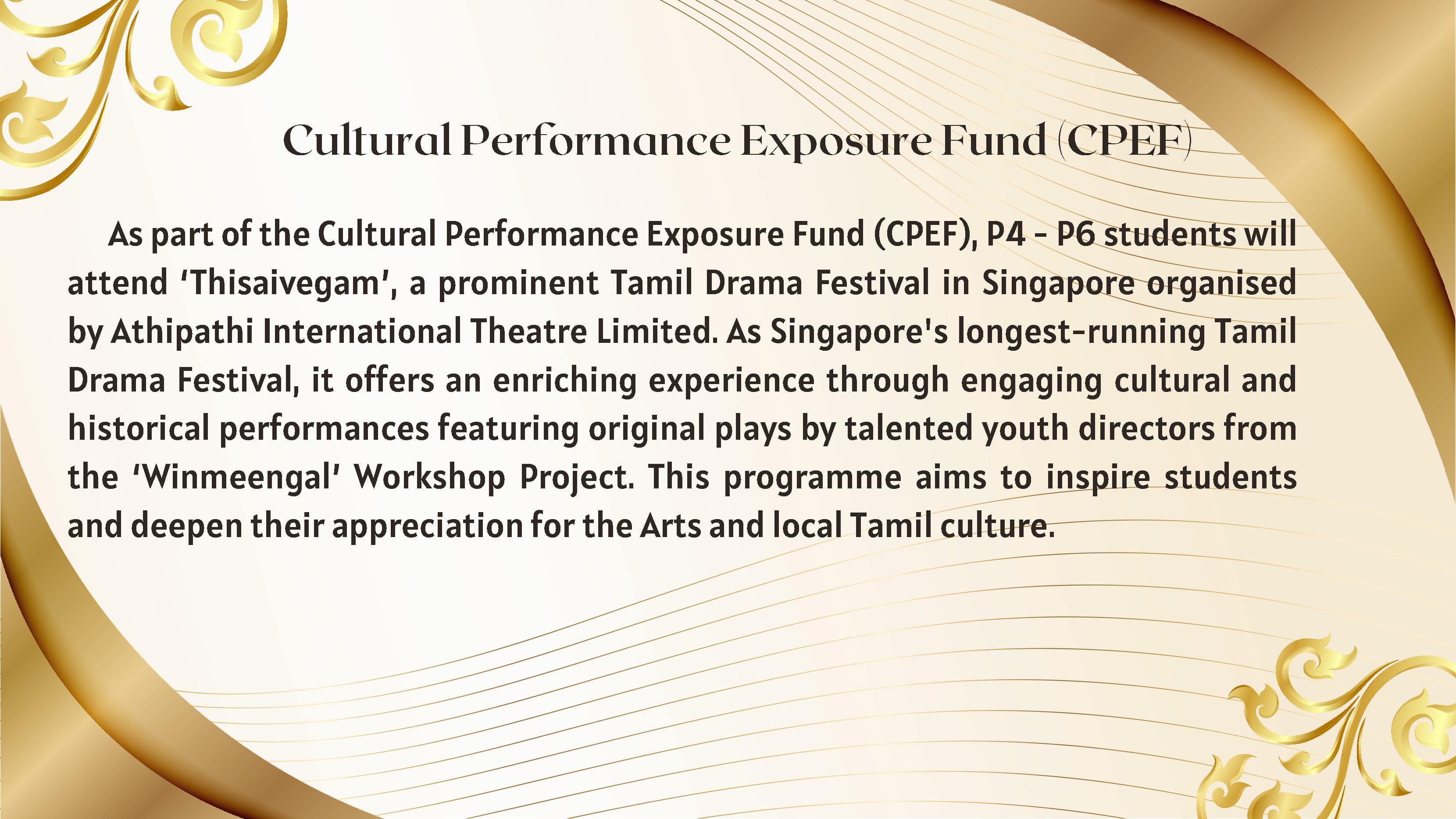 Decorative gold-bordered slide titled Cultural Performance Exposure Fund describing CPEF and Tamil Drama Festival for students.