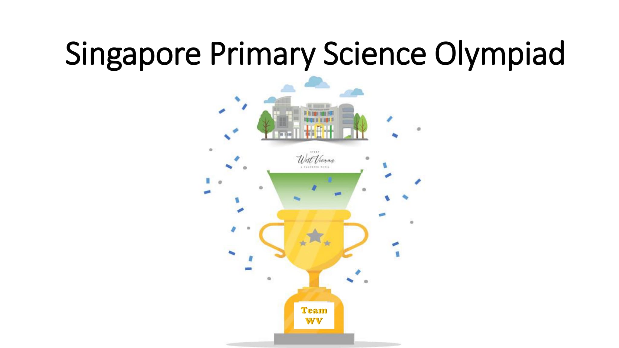Slide titled Singapore Primary Science Olympiad with a gold trophy labeled Team WV and a school building above it.